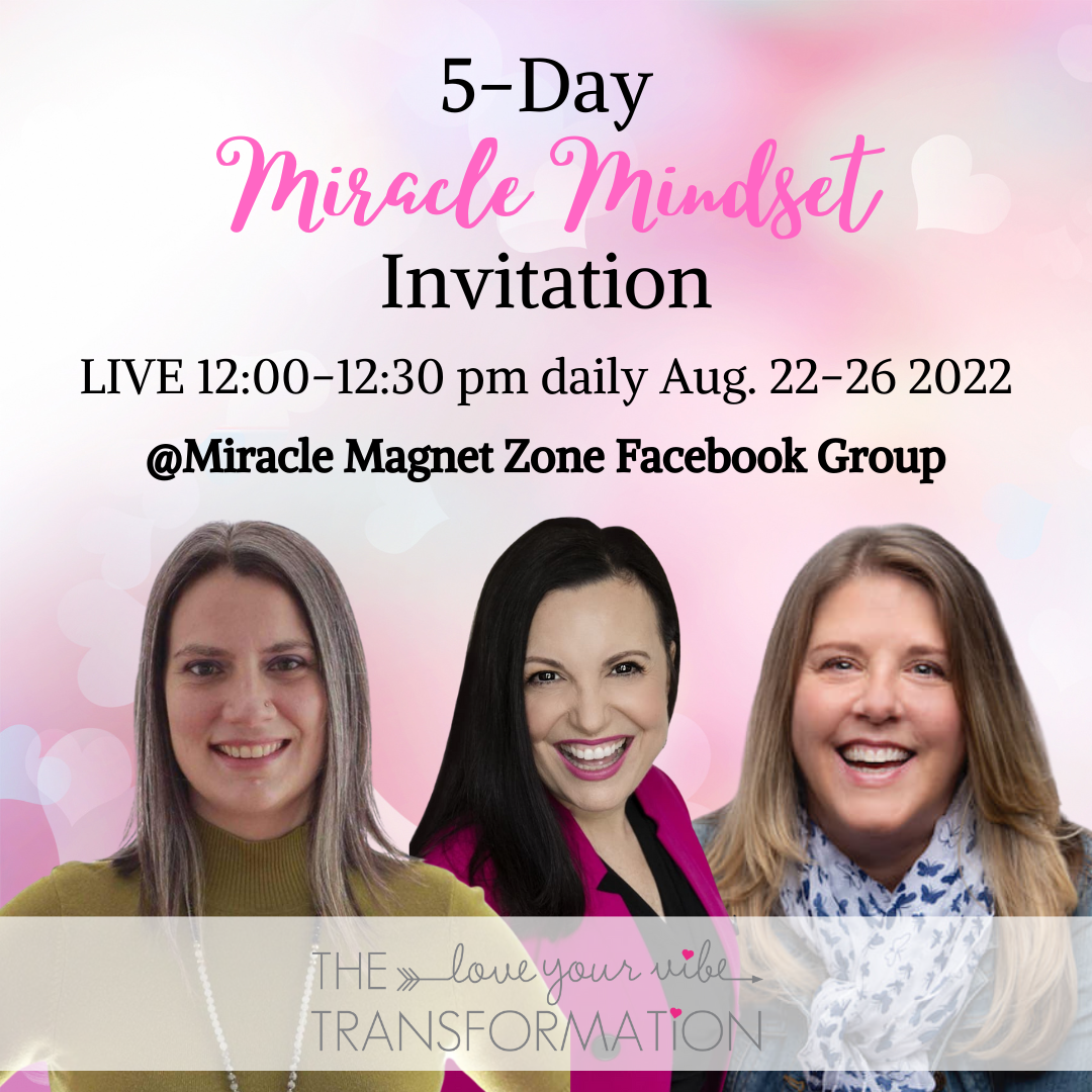 The 5-Day Miracle Mindset Invitation LIVE 12noon-12:30pm daily Aug 22-27, 2022 @Miracle Magnet Zone Facebook Group, with The Love Your Vibe Transformation