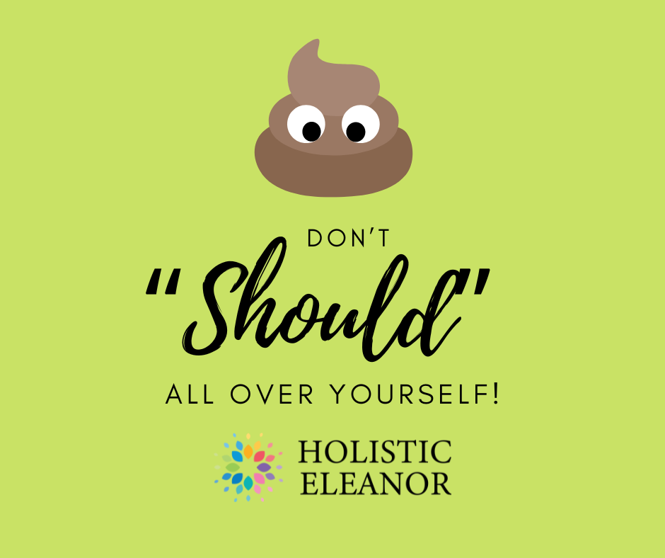 Don't Should All Over Yourself. meme by Holistic Eleanor