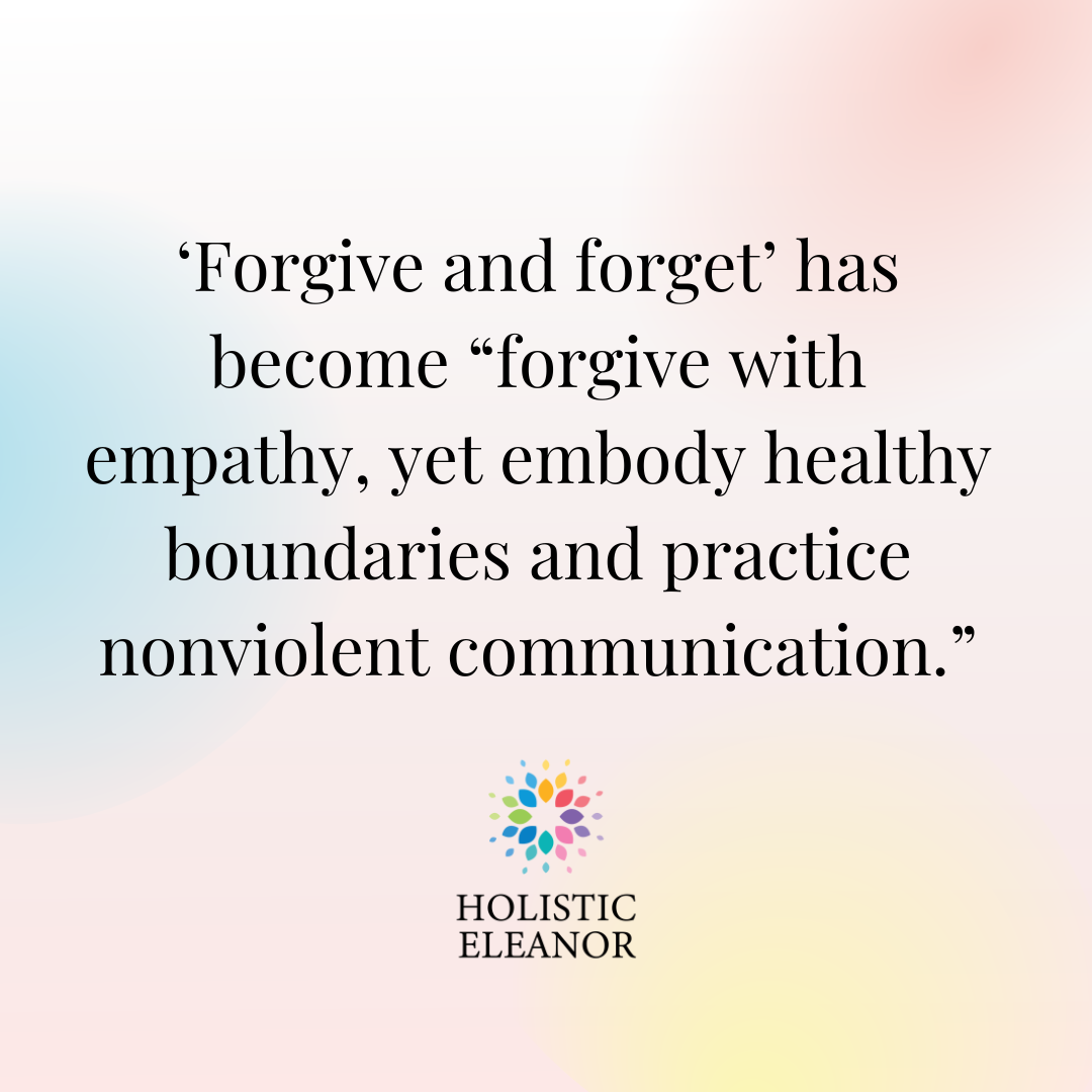 ‘Forgive and forget’ has become “forgive with empathy, yet embody healthy boundaries and practice nonviolent communication.” Meme quote by Holistic Eleanor
