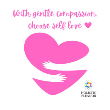 With gentle compassion, choose self love. Meme by Holistic Eleanor