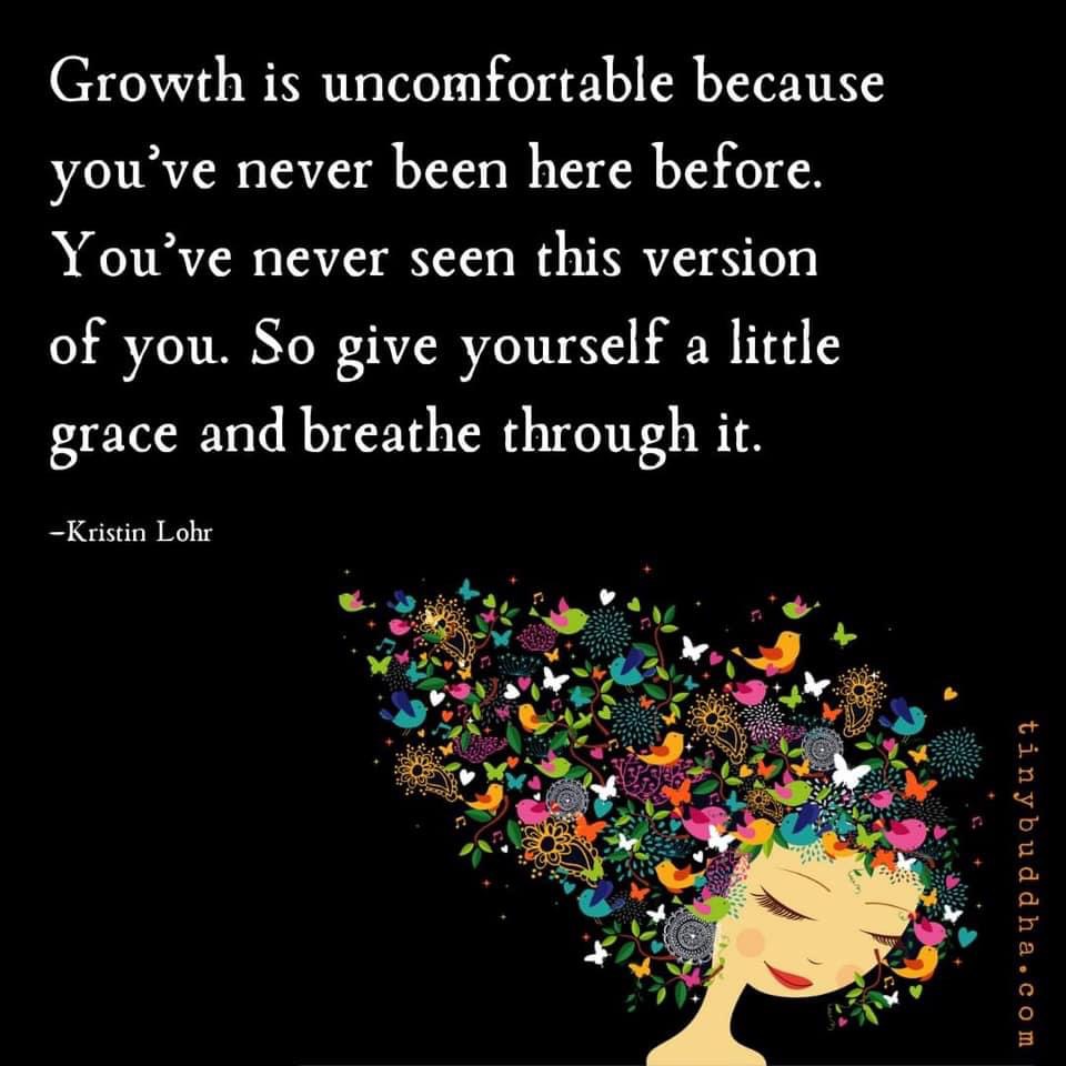 Growth is uncomfortable because you've never been here before. You've seen this version of you. So give yourself a little grace and breathe through it. Quote by Kristin Lohr, meme by tinybuddha.com