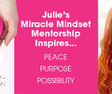 Julie Rose for your Peace Purpose and Possibility with Miracle Mindset Mentorship and The Love Your Vibe Transformation